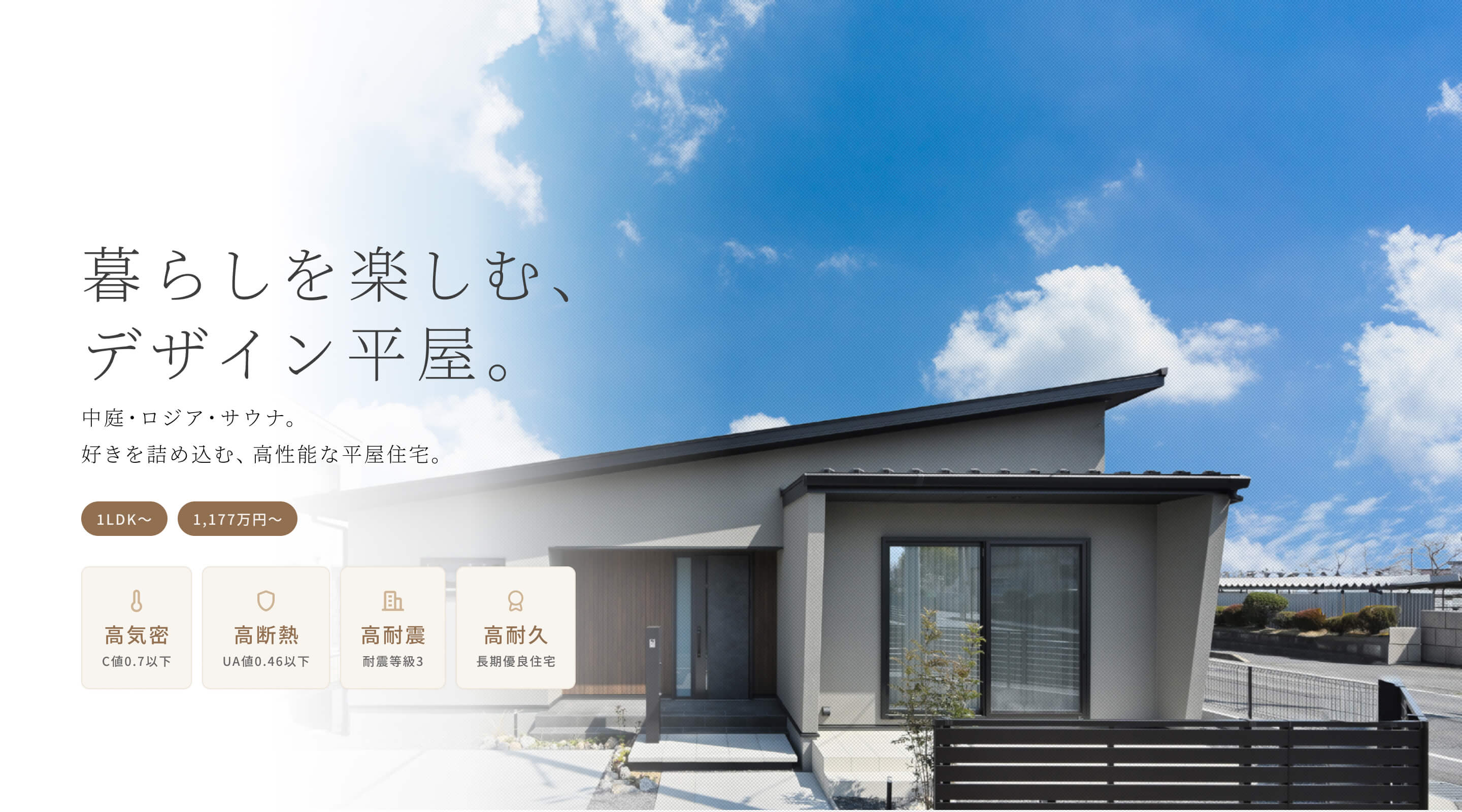 暮らしを楽しむ、デザイン平屋。中庭・ロジア・サウナ。好きを詰め込む、高性能な平屋住宅。1LDK〜 1,177万円〜 高気密 C値0.7以下 高断熱 UA値0.46以下 高耐震 耐震等級3 高耐久 長期優良住宅